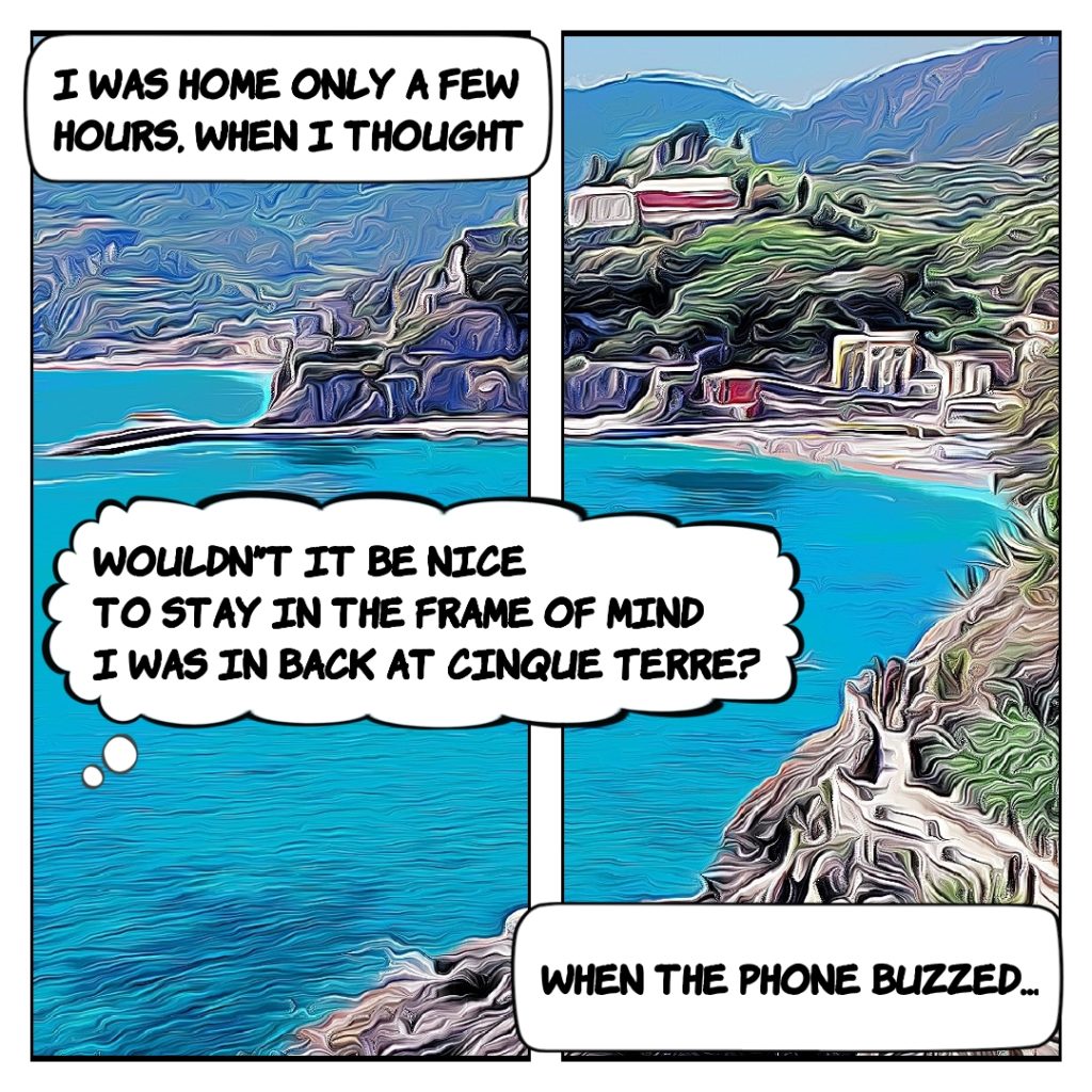 Images of Cinque Terre Coast: I was home only a few hours when I thought Wouldn't it be nice to remain in that Cinque Terre frame of mind, when the phone buzzed...