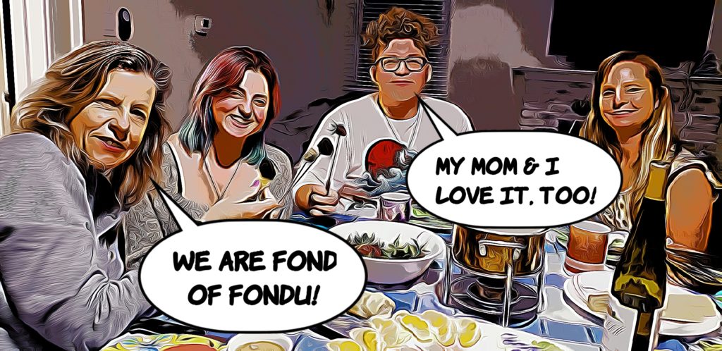 Mama, J, Andrew, and his mom: B: We are found of fondu. A: My mom and I like it too!